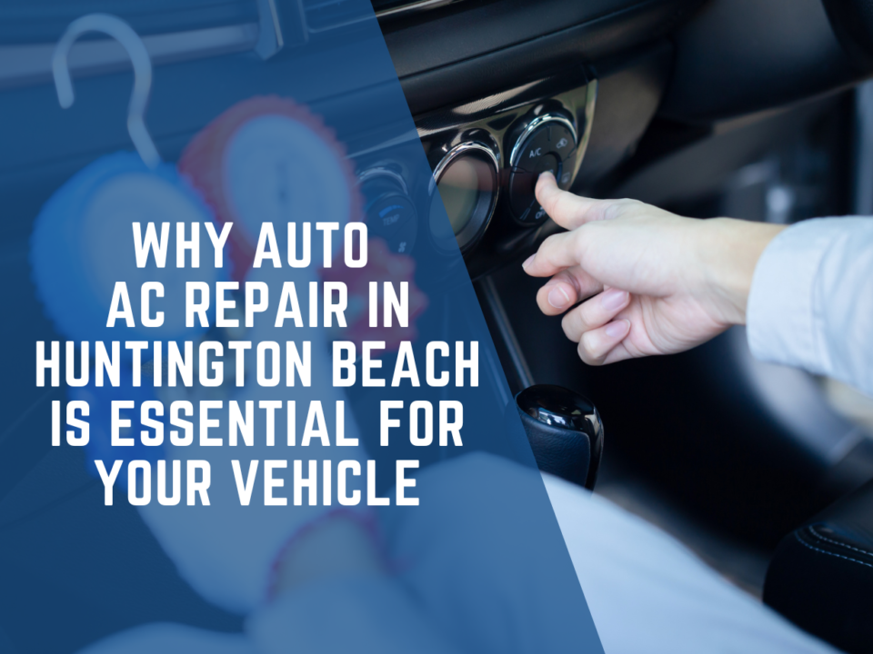 Why Auto AC Repair in Huntington Beach is Essential for Your Vehicle